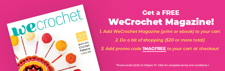 How to get a free WeCrochet Magazine: Add WeCrochet Magazine (either print or ebook) to your shopping cart, shop around a bit, and then use promo code: 1MAGFREE at checkout. Promo ends 1/02/20 at 11:59pm PT. 