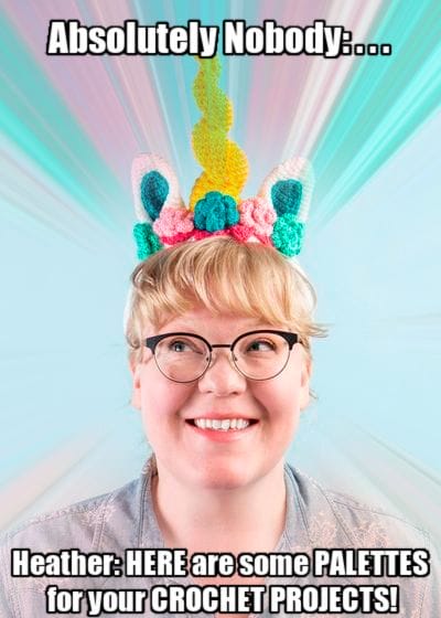 A picture of Heather's face with a rainbow halo. Text that says: Absolutely Nobody: ....
Heather: HERE are some PALETTES for your CROCHET PROJECTS!